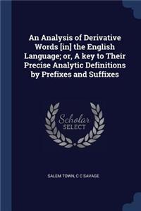 Analysis of Derivative Words [in] the English Language; or, A key to Their Precise Analytic Definitions by Prefixes and Suffixes