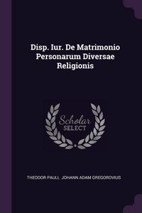Disp. Iur. De Matrimonio Personarum Diversae Religionis