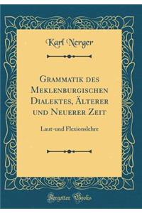 Grammatik Des Meklenburgischen Dialektes, ï¿½lterer Und Neuerer Zeit: Laut-Und Flexionslehre (Classic Reprint)