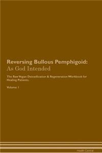 Reversing Bullous Pemphigoid: As God Intended the Raw Vegan Plant-Based Detoxification & Regeneration Workbook for Healing Patients. Volume 1