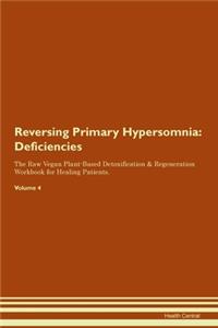 Reversing Primary Hypersomnia: Deficiencies The Raw Vegan Plant-Based Detoxification & Regeneration Workbook for Healing Patients.Volume 4
