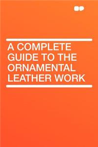 A Complete Guide to the Ornamental Leather Work