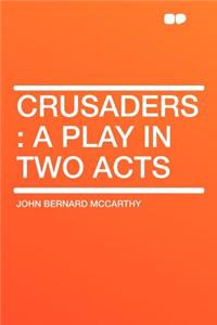 Crusaders: A Play in Two Acts