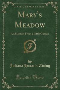 Mary's Meadow: And Letters from a Little Garden (Classic Reprint)