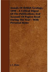 Annals Of British Geology, 1890 - A Critical Digest Of The Publications And Account Of Papers Read During The Year-- With Personal Items
