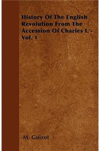 History Of The English Revolution From The Accession Of Charles I. - Vol. 1