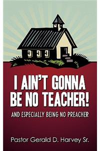 I Ain't Gonna Be No Teacher!