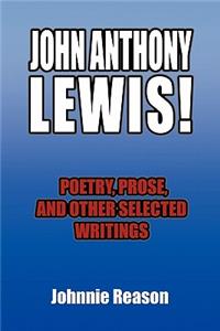 John Anthony Lewis! Poetry, Prose, and Other Selected Writings