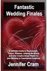 Fantastic Wedding Finales: A Definitive Guide to Releases, Tosses, Jumping the Broom, and Other Creative Grand Finales for your Wedding or Commitment Ceremony