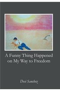 A Funny Thing Happened on My Way to Freedom