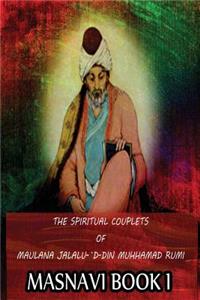 Spiritual Couplets Of Maulana Jalalu-'D-Dln Muhammad Rumi Masnavi Book 1