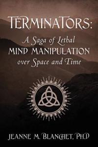 Terminators: A Saga of Lethal Mind Manipulation Over Space and Time