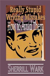 Really Stupid Writing Mistakes: How to Avoid Them