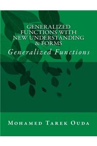 Generalized Functions With New Understanding & Forms