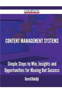 Content Management Systems - Simple Steps to Win, Insights and Opportunities for Maxing Out Success