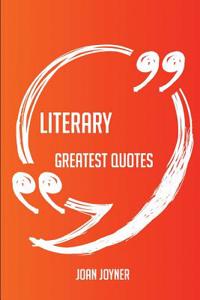 Literary Greatest Quotes - Quick, Short, Medium or Long Quotes. Find the Perfect Literary Quotations for All Occasions - Spicing Up Letters, Speeches,