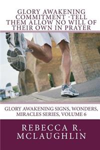 Glory Awakening Commitment-Tell Them Allow No Will of Their Own in Prayer