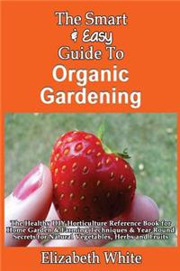 Smart & Easy Guide To Organic Gardening