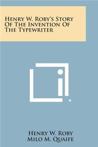 Henry W. Roby's Story of the Invention of the Typewriter