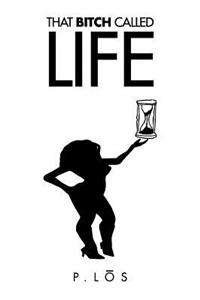 That Bitch Called Life