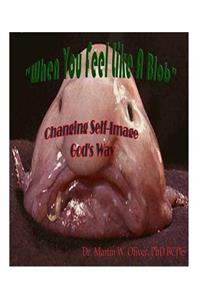 When You Feel Like a Blob: Changing Self-Image God's Way (PORTUGUESE VERSION)