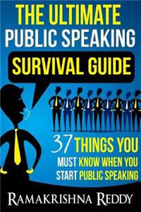 The Ultimate Public Speaking Survival Guide: 37 Things You Must Know When You Start Public Speaking