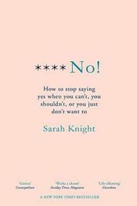 F**k No!: How to stop saying yes, when you can't, you shouldn't, or you just don't want to