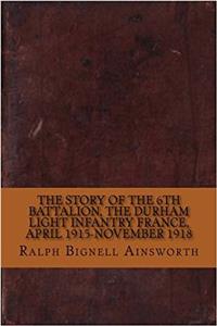 The Story of the 6th Battalion: The Durham Light Infantry France, April 1915-november 1918