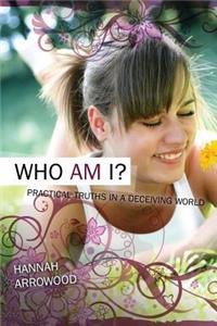 Who Am I - Practical Truths in a Deceiving World