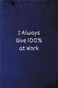 I Always Give 100% at Work