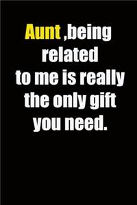 Aunt, being related to me is really the only gift you need.