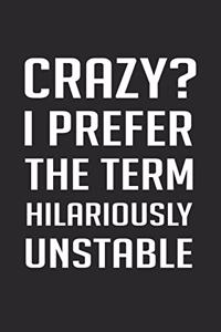 Crazy I Prefer The Term Hilariously Unstable Sarcasm Humor Lined Notebook / Jounal Gift, 120 Pages. 6x9, Soft Cover, Matte Finish