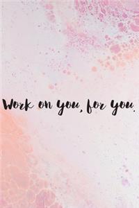 Work on you for you Inspiration Motivated Quotes Self Help notebook