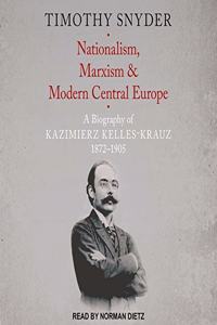 Nationalism, Marxism, and Modern Central Europe Lib/E