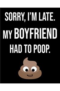 Sorry I'm Late My Boyfriend Had To Poop