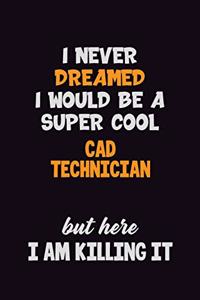 I Never Dreamed I would Be A Super Cool CAD Technician But Here I Am Killing It