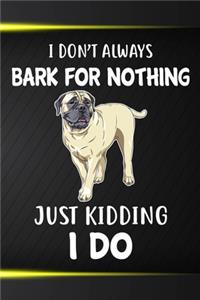 I Don't Always Bark For Nothing Just Kidding I Do