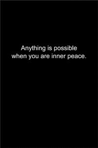 Anything is possible when you are inner peace.
