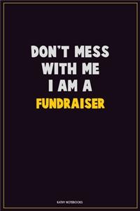 Don't Mess With Me, I Am A Fundraiser