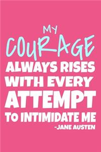 My Courage Always Rises With Every Attempt To Intimidate Me - Jane Austen