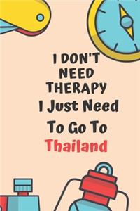 I Don't Need Therapy I Just Need To Go To Thailand