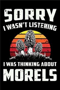 Sorry I Wasn't Listening I Was Thinking About Morels