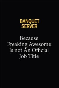 Banquet Server Because Freaking Awesome Is Not An Official Job Title
