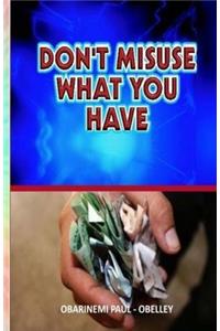 Don't Misuse What You Have