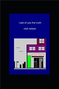 i ask of you the truth