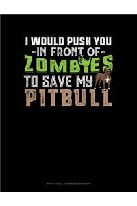 I Would Push You In Front Of Zombies To Save My Pitbull