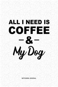 All I Need Is Coffee & My Dog