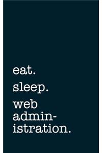 eat. sleep. web administration. - Lined Notebook