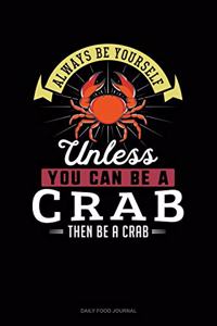 Always Be Yourself Unless You Can Be A Crab Then Be A Crab