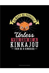 Always Be Yourself Unless You Can Be A Kinkajou Then Be A Kinkajou